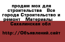 продам мох для строительства - Все города Строительство и ремонт » Материалы   . Сахалинская обл.